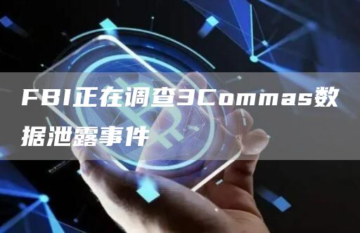 FBI正在调查3Commas数据泄露事件1