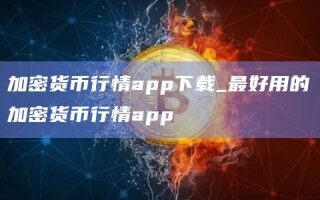 加密货币行情app下载_最好用的加密货币行情app