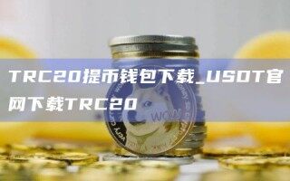 TRC20提币钱包下载_USDT官网下载TRC20