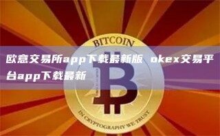 欧意交易所app下载最新版 oke交易平台app下载最新