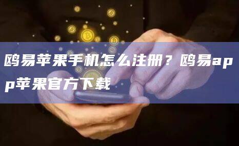 鸥易苹果手机怎么注册？鸥易app苹果官方下载-第1张图片-欧易下载