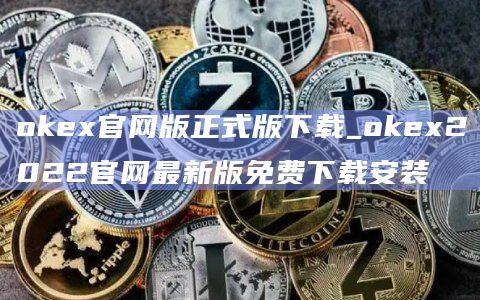 okex官网版正式版下载_okex2022官网最新版免费下载安装-第1张图片-欧易下载