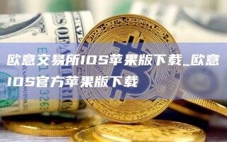 欧意交易所IOS苹果版下载_欧意IOS官方苹果版下载