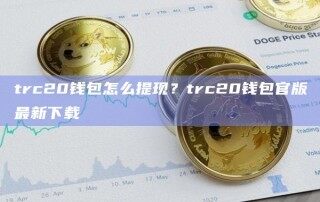 trc20钱包怎么提现？trc20钱包官版最新下载