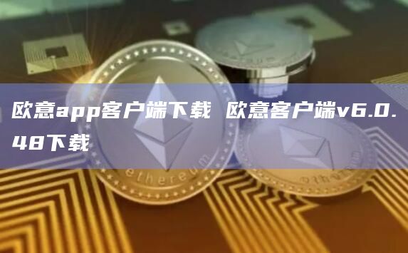 欧意app客户端下载 欧意客户端v6.0.48下载-第1张图片-欧易下载