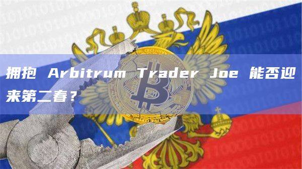 拥抱 Arbitrum Trader Joe 能否迎来第二春？-第1张图片-欧易下载