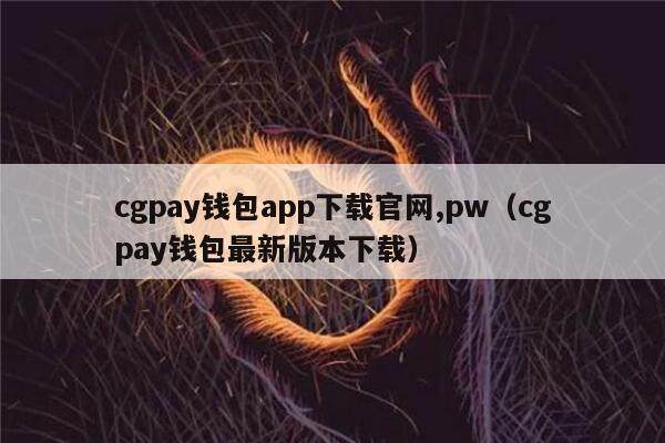 cgpay钱包app下载官网,pw（cgpay钱包最新版本下载）-第1张图片-欧易下载