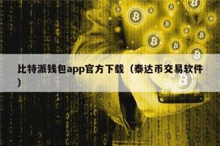 比特派钱包app官方下载（泰达币交易软件）