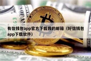 有信钱包app官方下载我的邮箱（好信钱包app下载软件）