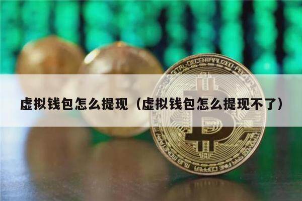 虚拟钱包怎么提现（虚拟钱包怎么提现不了）-第1张图片-欧易下载