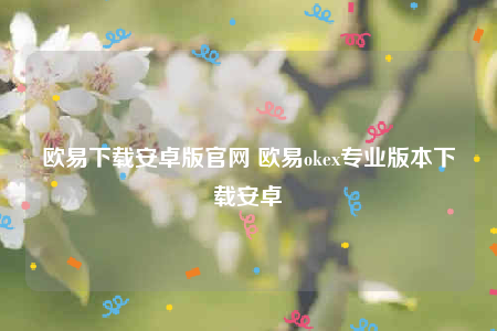 欧意交意所app官网下载安卓版-欧意下载安卓版官网-第1张图片-欧易下载