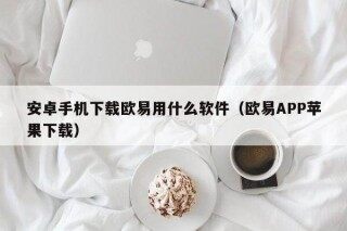 安卓手机下载欧意用什么软件（欧意APP苹果下载）
