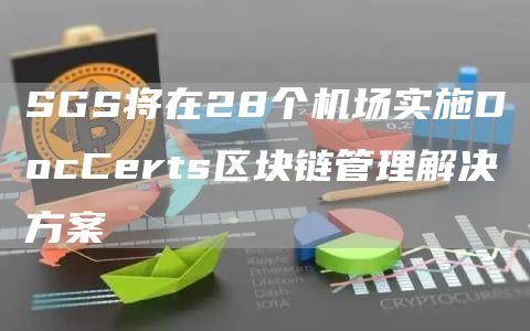 SGS将在28个机场实施DocCerts区块链管理解决方案1