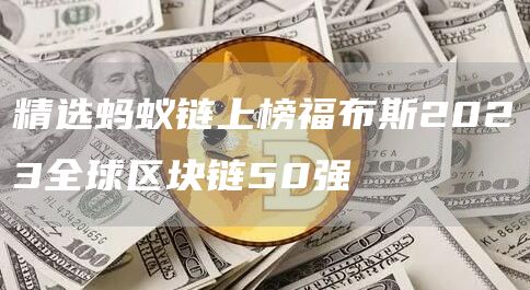 精选蚂蚁链上榜福布斯2023全球区块链50强1