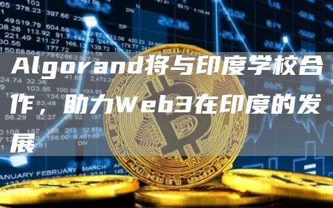 Algorand将与印度学校合作，助力Web3在印度的发展1
