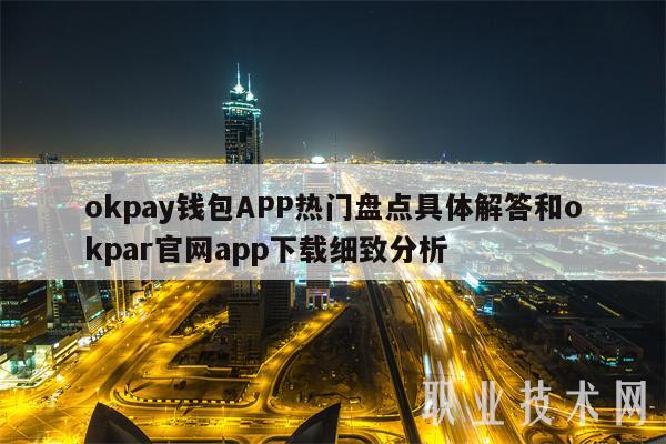 okpay钱包APP热门盘点具体解答和okpar官网app下载细致分析