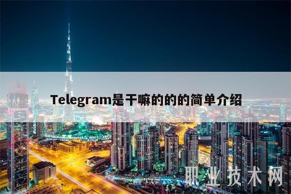 Telegram是干嘛的的的简单介绍