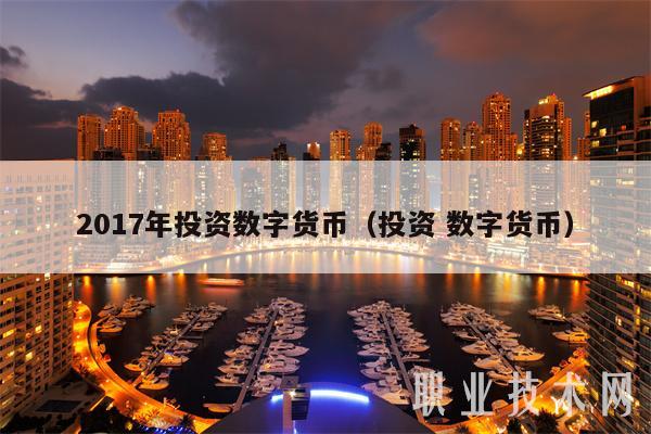 2017年投资数字货币(投资 数字货币)