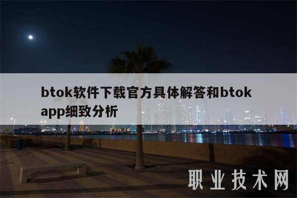 btok软件下载官方具体解答和btok app细致分析