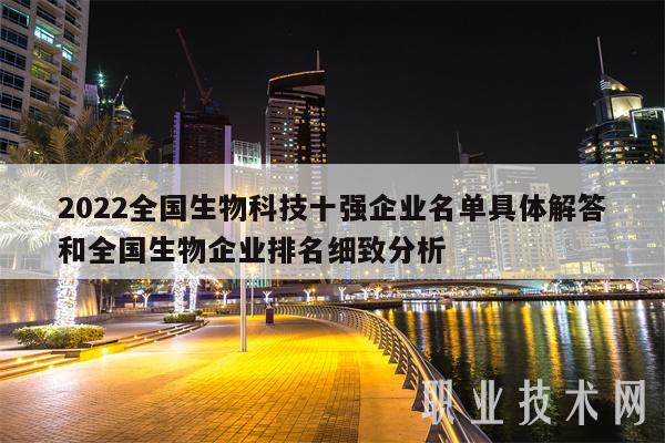 2022全国生物科技十强企业名单具体解答和全国生物企业排名细致分析