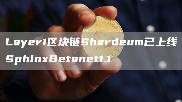 Layer1区块链Shardeum已上线SphinxBetanet1.11