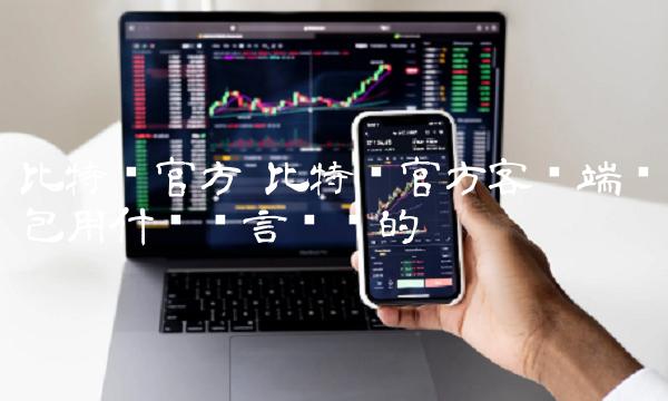 比特币官方 比特币官方客户端钱包用什么语言开发的