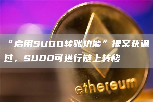 “启用SUDO转账功能”提案获通过，SUDO可进行链上转移1