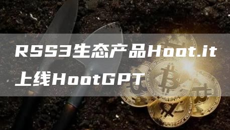 RSS3生态产品Hoot.it上线HootGPT1
