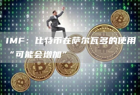 IMF：比特币在萨尔瓦多的使用“可能会增加”1