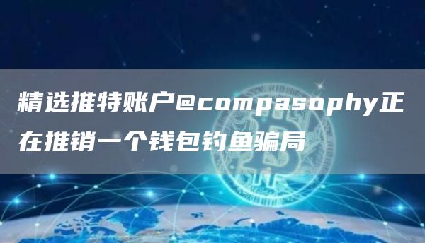 精选推特账户@compasophy正在推销一个钱包钓鱼骗局1