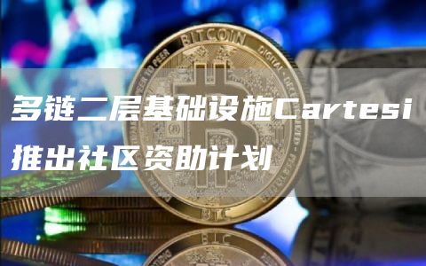多链二层基础设施Cartesi推出社区资助计划1