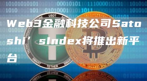 Web3金融科技公司Satoshi’sIndex将推出新平台1