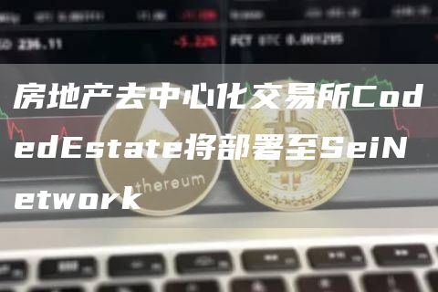 房地产去中心化交易所CodedEstate将部署至SeiNetwork1