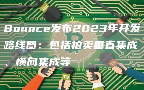 Bounce发布2023年开发路线图：包括拍卖垂直集成、横向集成等1