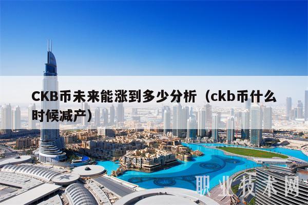 CKB币未来能涨到多少分析(ckb币什么时候减产)