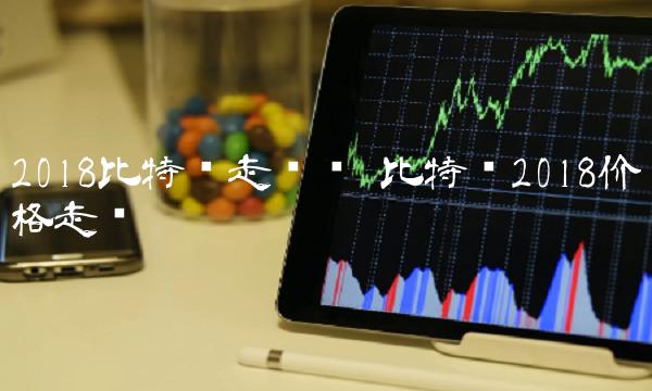 2018比特币走势图 比特币2018价格走势