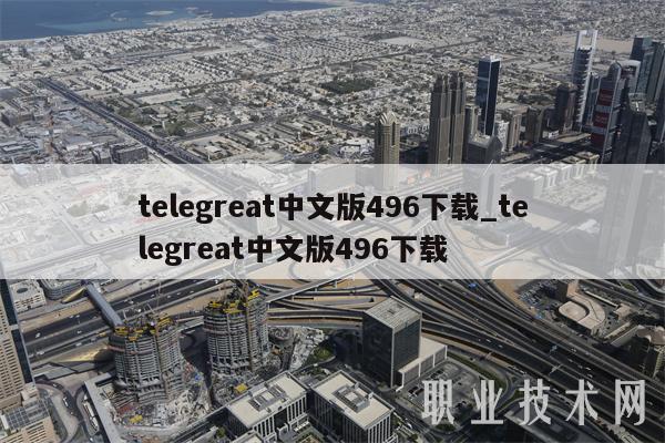telegreat中文版496下载_telegreat中文版496下载