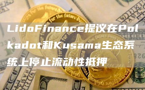 LidoFinance提议在Polkadot和Kusama生态系统上停止流动性抵押1