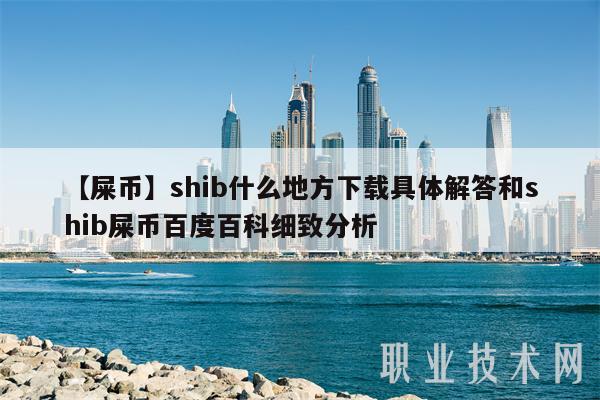 【屎币】shib什么地方下载具体解答和shib屎币百度百科细致分析-第1张图片-欧易下载