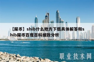 【屎币】shib什么地方下载具体解答和shib屎币百度百科细致分析