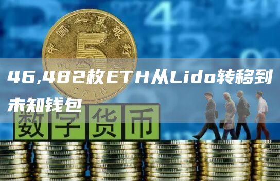 46,482枚ETH从Lido转移到未知钱包1