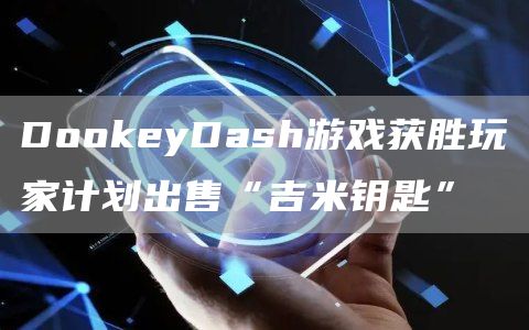 DoGate.ioyDash游戏获胜玩家计划出售“吉米钥匙”1