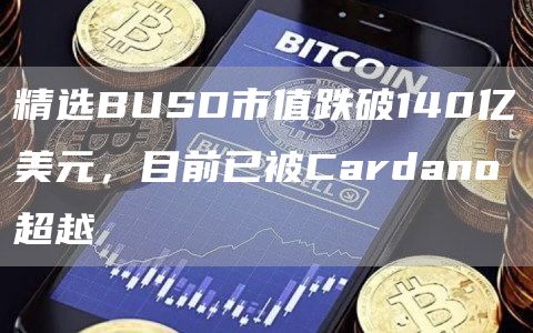 精选BUSD市值跌破140亿美元，目前已被Cardano超越1