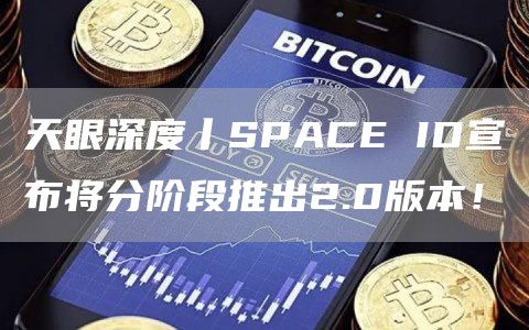 天眼深度丨SPACEID宣布将分阶段推出2.0版本！1