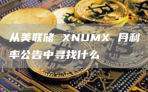 从美联储XNUMX月利率公告中寻找什么1