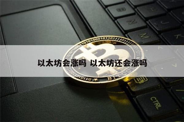 以太坊会涨吗 以太坊还会涨吗 第1张