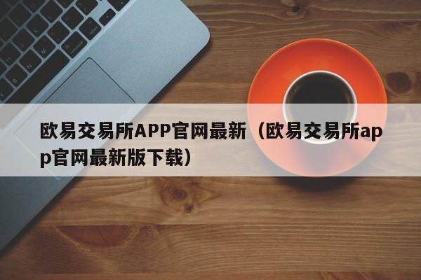 欧意交易所APP官网最新（欧意交易所app官网最新版下载）-第1张图片-欧易下载