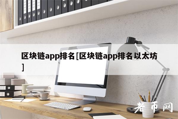 区块链app排名[区块链app排名以太坊]-第1张图片-欧易下载