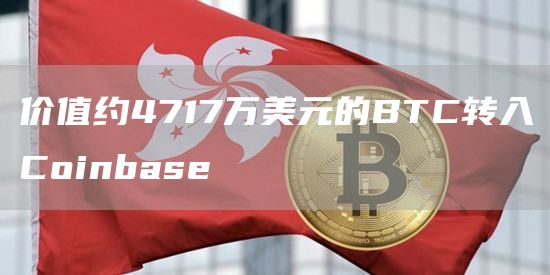 价值约4717万美元的BTC转入Coinbase1