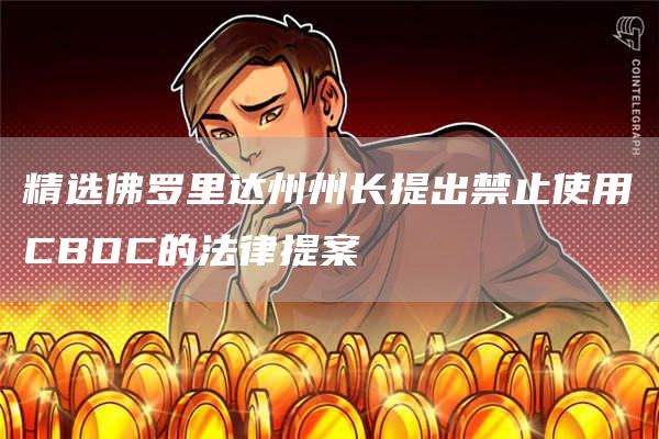 精选佛罗里达州州长提出禁止使用CBDC的法律提案1